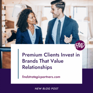 Premium Clients Invest in Brands That Value Relationships
